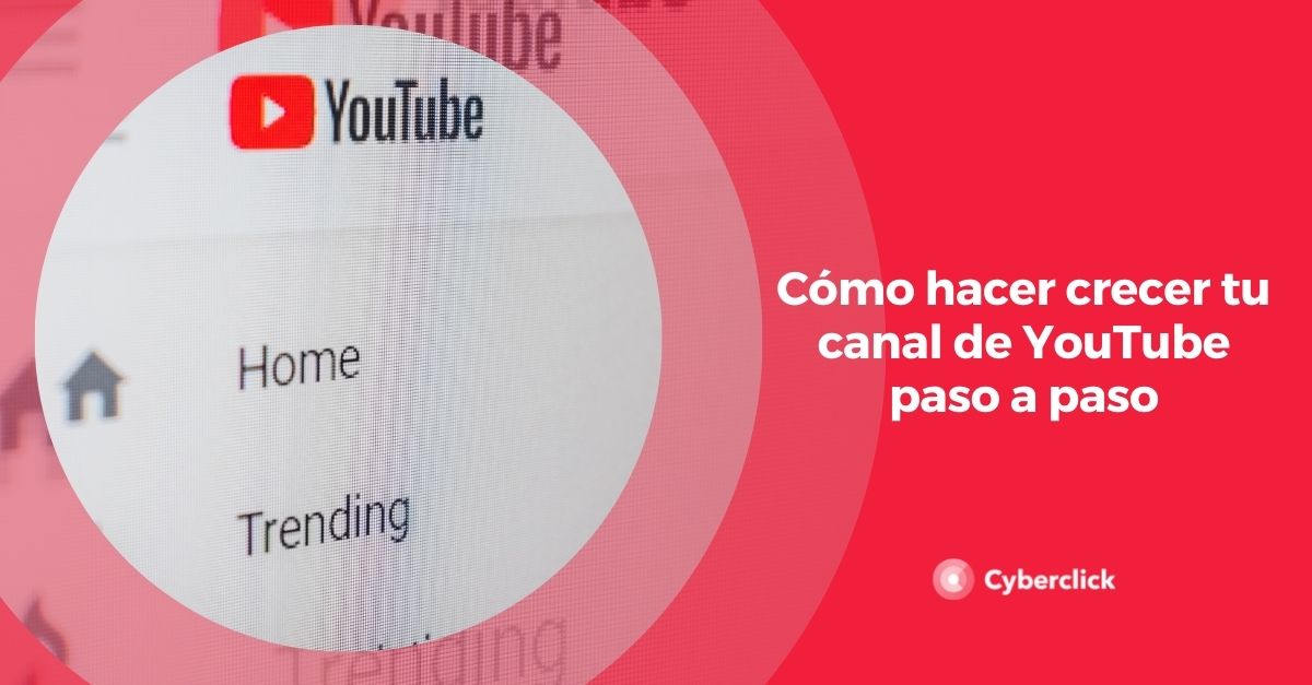 Cómo Hacer Crecer Tu Canal De YouTube Paso A Paso